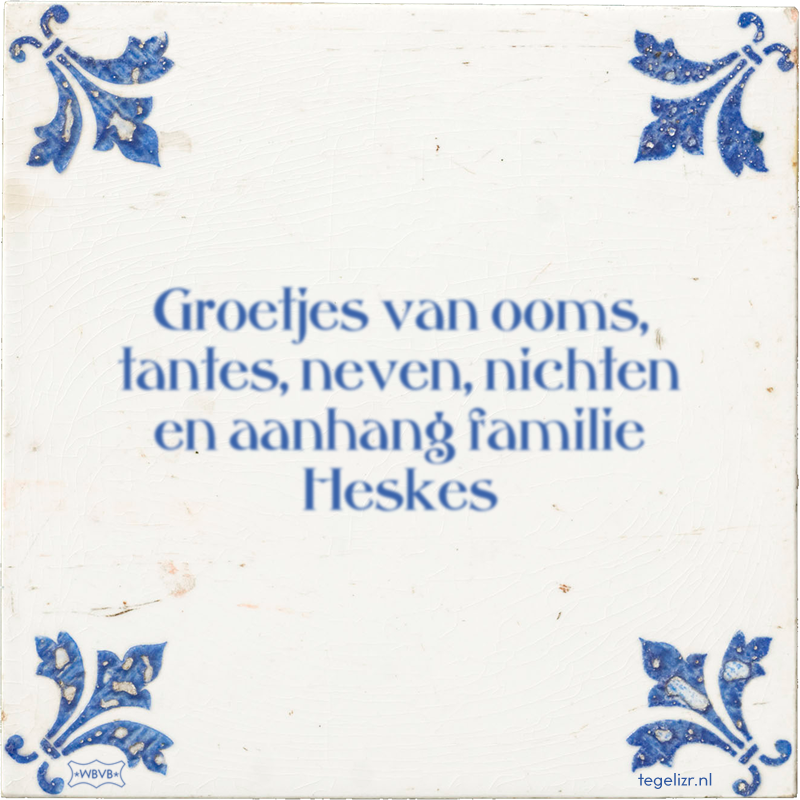 Groetjes van ooms, tantes, neven, nichten en aanhang familie Heskes - Online tegeltjes bakken