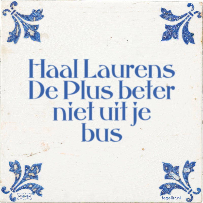 Haal Laurens De Plus beter niet uit je bus - Online tegeltjes bakken