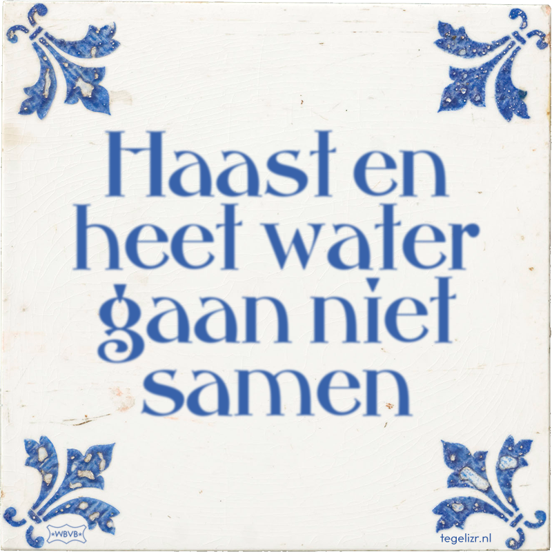 Haast en heet water gaan niet samen - Online tegeltjes bakken
