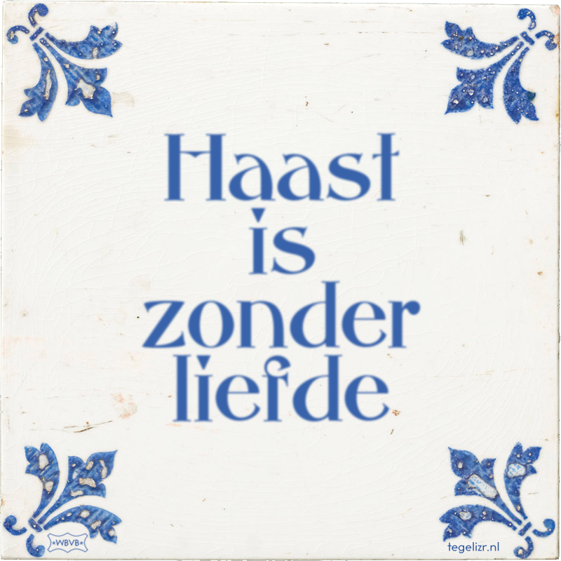 Haast is zonder liefde - Online tegeltjes bakken