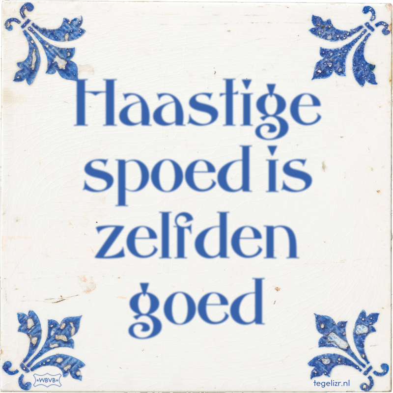 Haastige spoed is zelfden goed - Online tegeltjes bakken