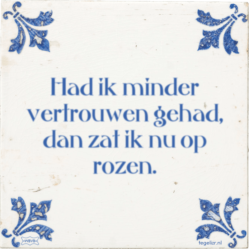 Had ik minder vertrouwen gehad, dan zat ik nu op rozen. - Online tegeltjes bakken