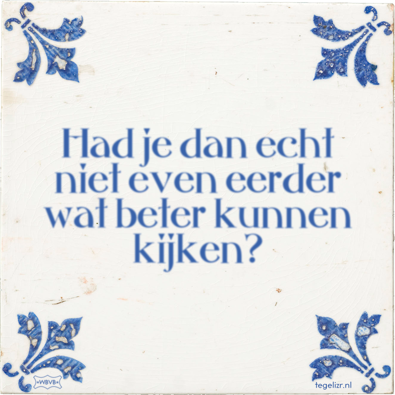 Had je dan echt niet even eerder wat beter kunnen kijken? - Online tegeltjes bakken
