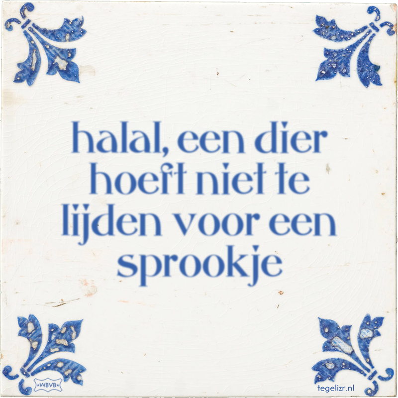 halal, een dier hoeft niet te lijden voor een sprookje - Online tegeltjes bakken