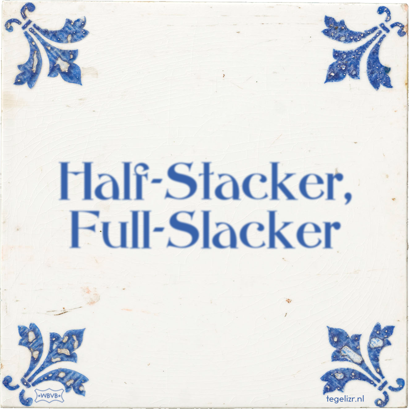 Half-Stacker, Full-Slacker - Online tegeltjes bakken