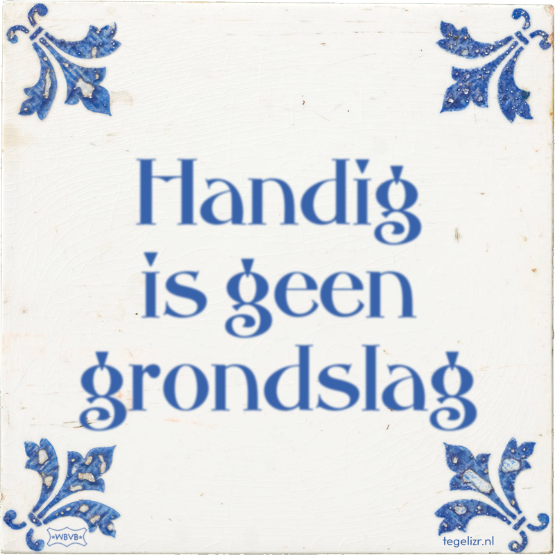 Handig is geen grondslag - Online tegeltjes bakken