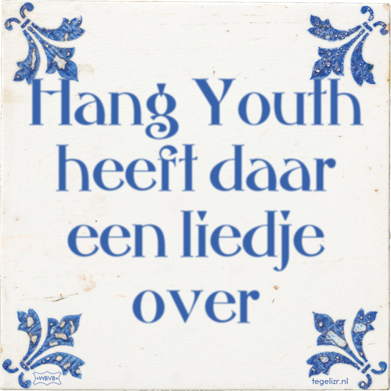 Hang Youth heeft daar een liedje over - Online tegeltjes bakken