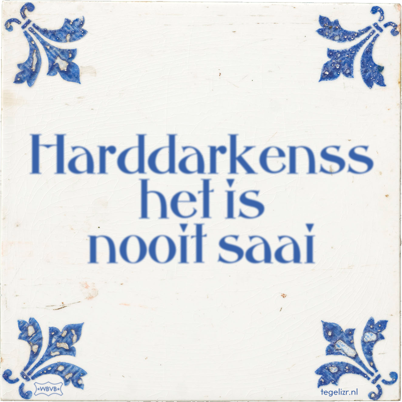 Harddarkenss het is nooit saai - Online tegeltjes bakken