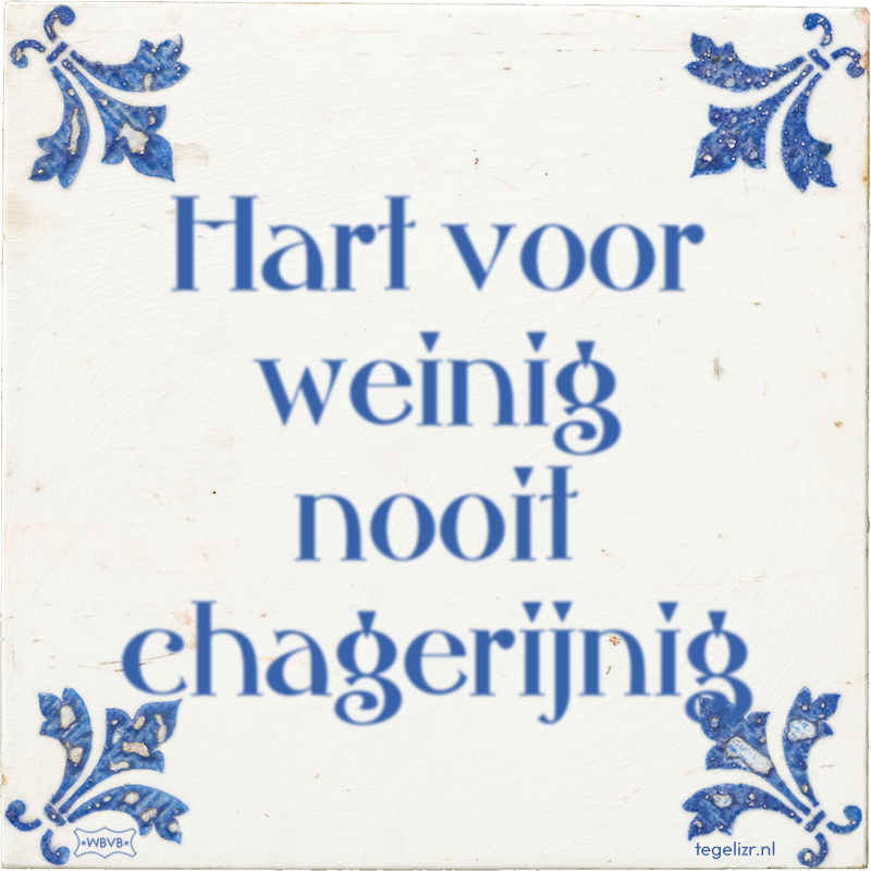 Hart voor weinig nooit chagerijnig - Online tegeltjes bakken