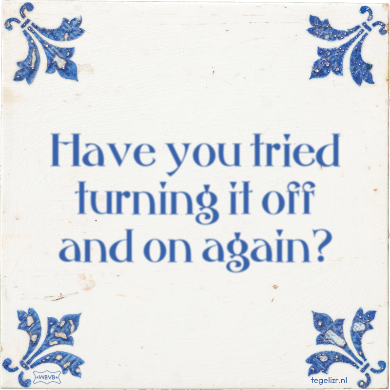 Have you tried turning it off and on again? - Online tegeltjes bakken