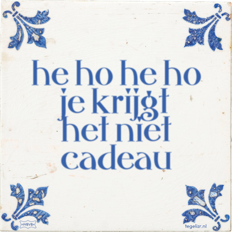 he ho he ho je krijgt het niet cadeau - Online tegeltjes bakken