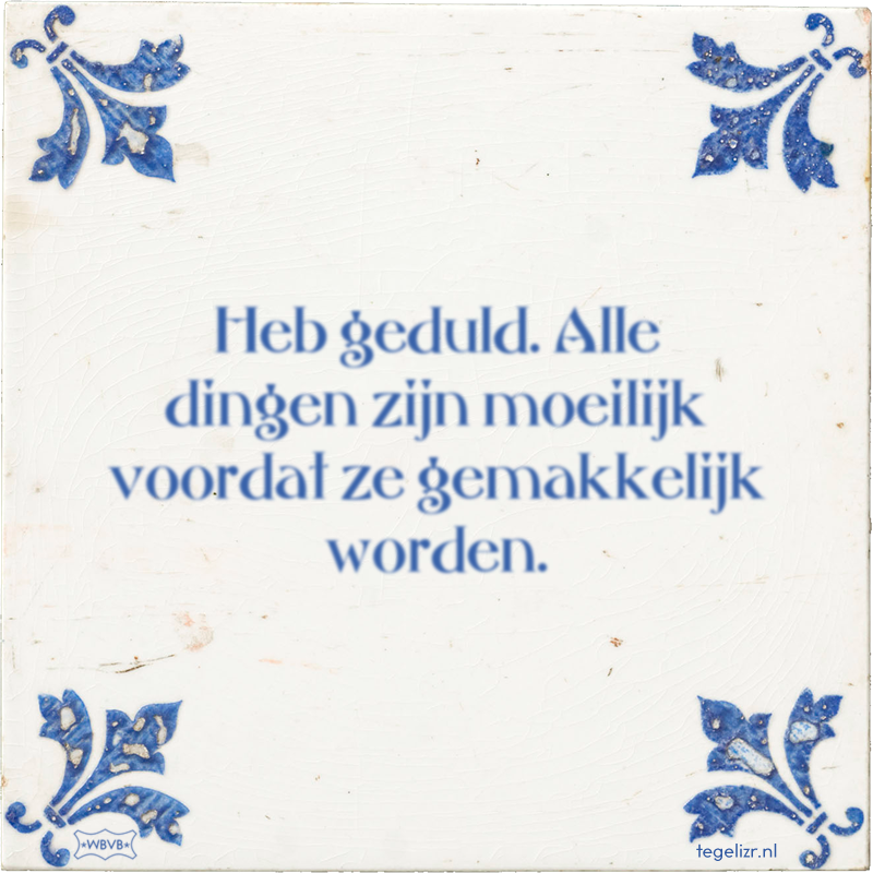 Heb geduld. Alle dingen zijn moeilijk voordat ze gemakkelijk worden. - Online tegeltjes bakken