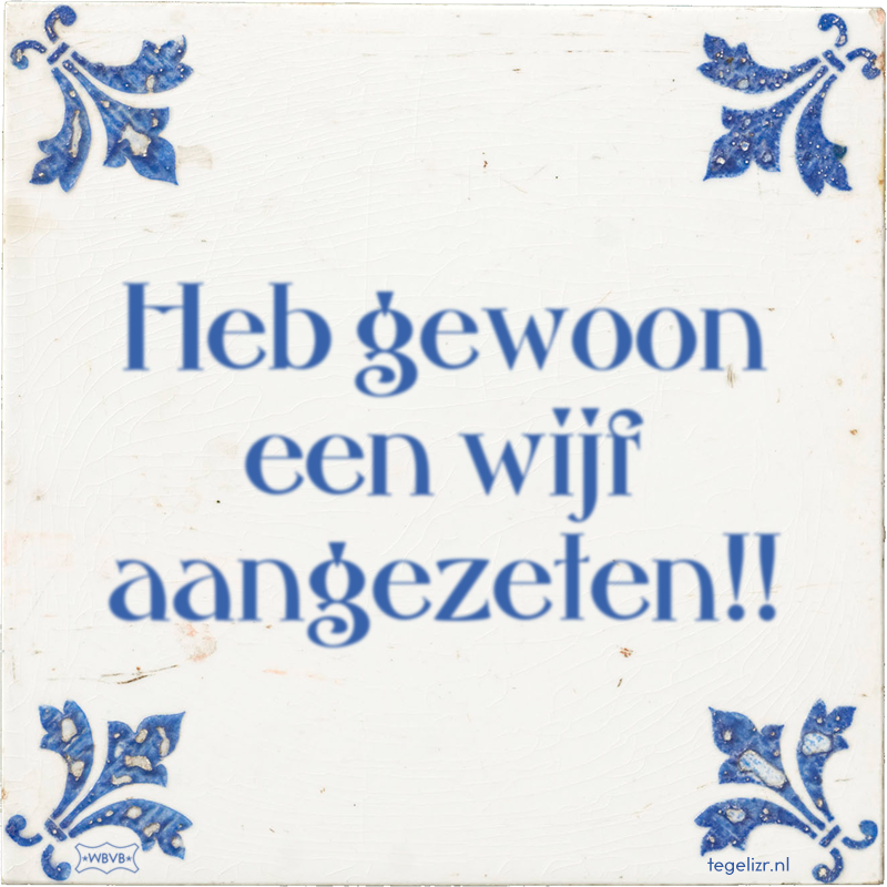 Heb gewoon een wijf aangezeten!! - Online tegeltjes bakken