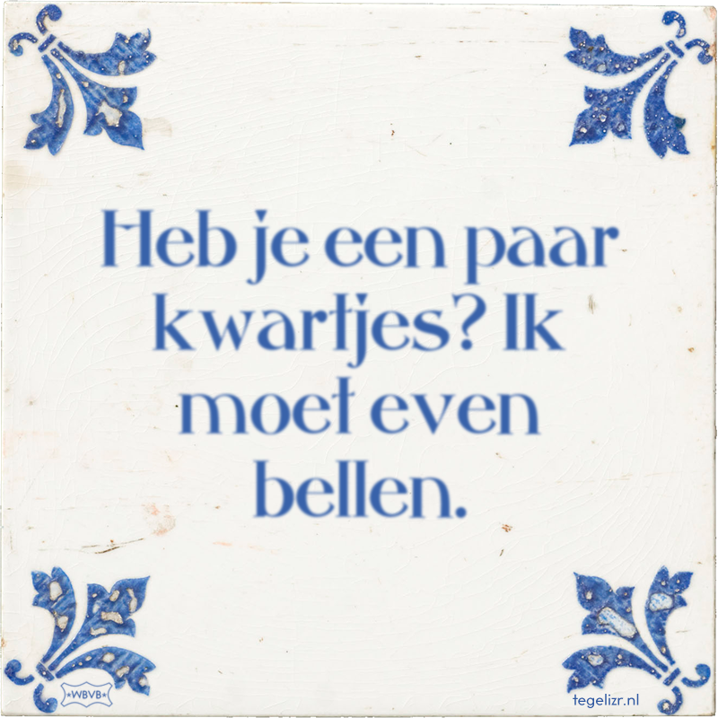Heb je een paar kwartjes? Ik moet even bellen. - Online tegeltjes bakken