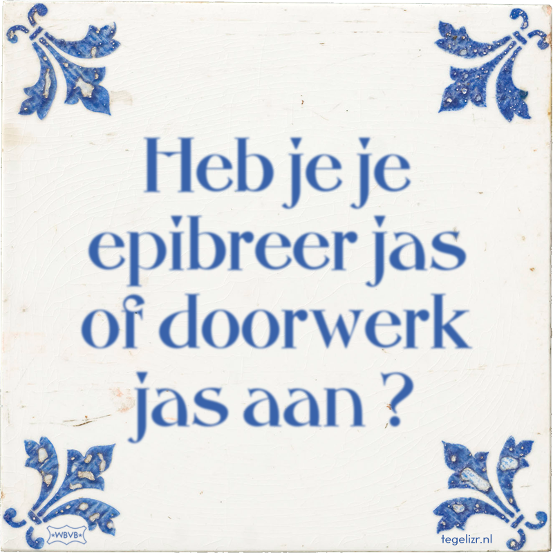 Heb je je epibreer jas of doorwerk jas aan ? - Online tegeltjes bakken