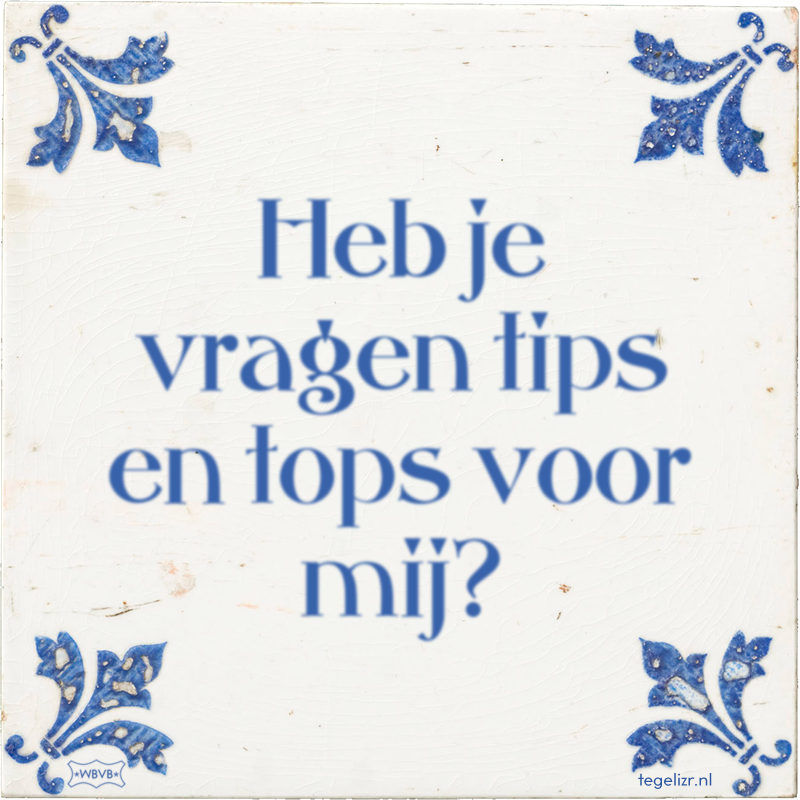 Heb je vragen tips en tops voor mij? - Online tegeltjes bakken