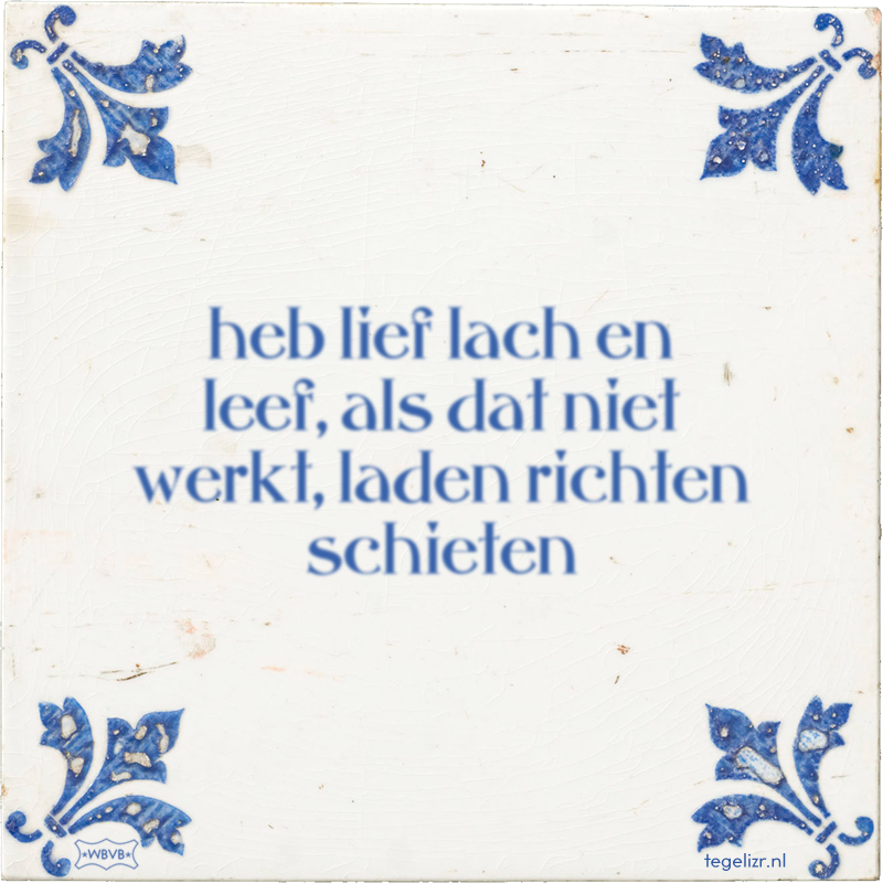 heb lief lach en leef, als dat niet werkt, laden richten schieten - Online tegeltjes bakken