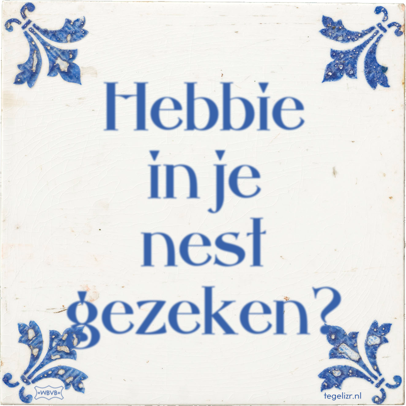 Hebbie in je nest gezeken? - Online tegeltjes bakken