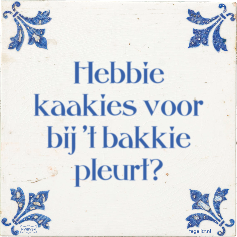 Hebbie kaakies voor bij 't bakkie pleurt? - Online tegeltjes bakken