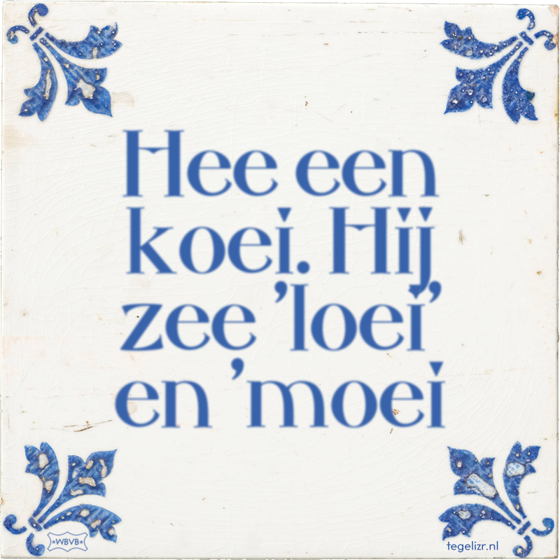 Hee een koei. Hij zee 'loei' en 'moei - Online tegeltjes bakken
