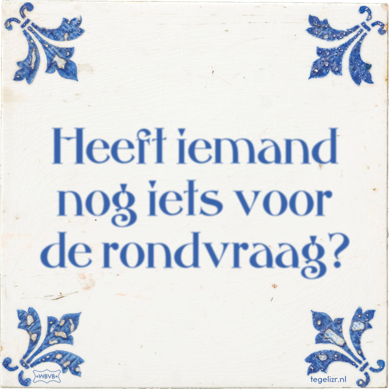 Heeft iemand nog iets voor de rondvraag? - Online tegeltjes bakken
