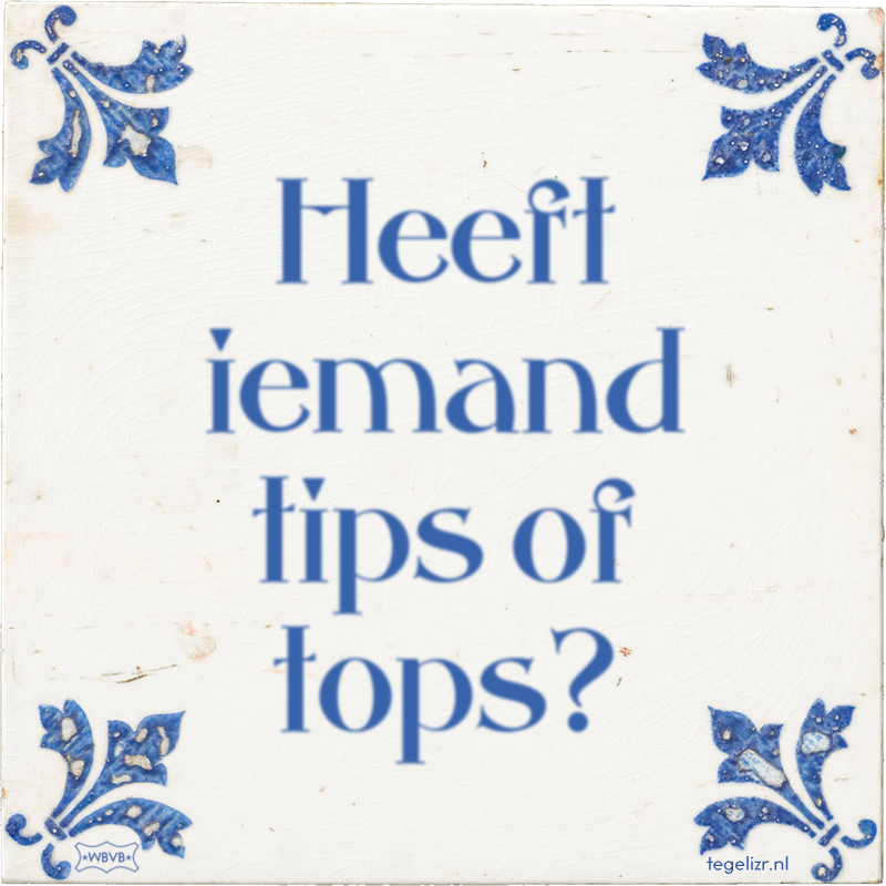 Heeft iemand tips of tops? - Online tegeltjes bakken