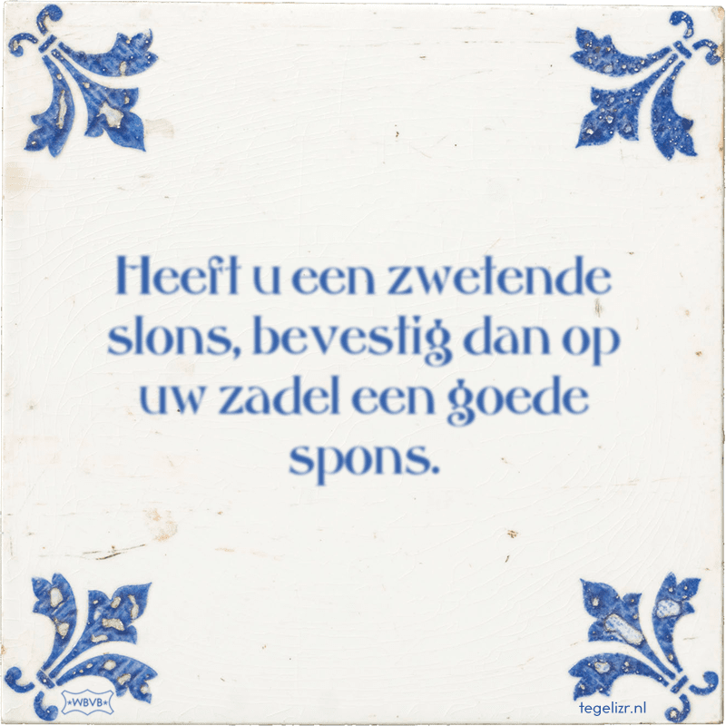 Heeft u een zwetende slons, bevestig dan op uw zadel een goede spons. - Online tegeltjes bakken