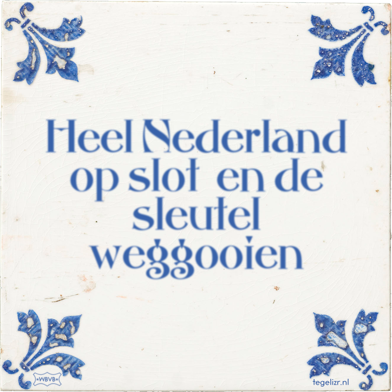Heel Nederland op slot en de sleutel weggooien - Online tegeltjes bakken