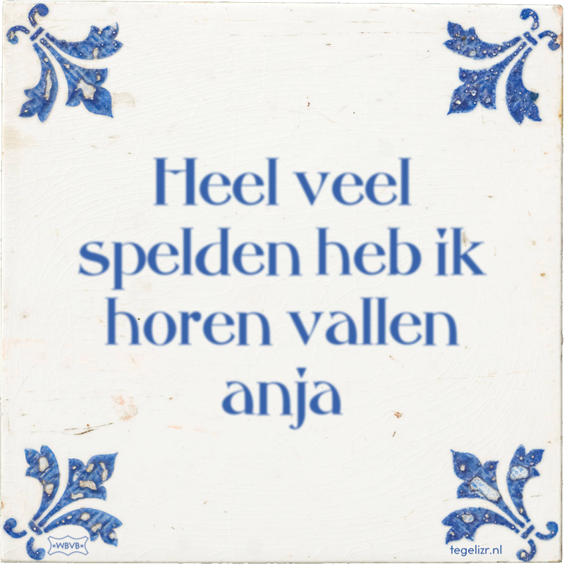Heel veel spelden heb ik horen vallen anja - Online tegeltjes bakken