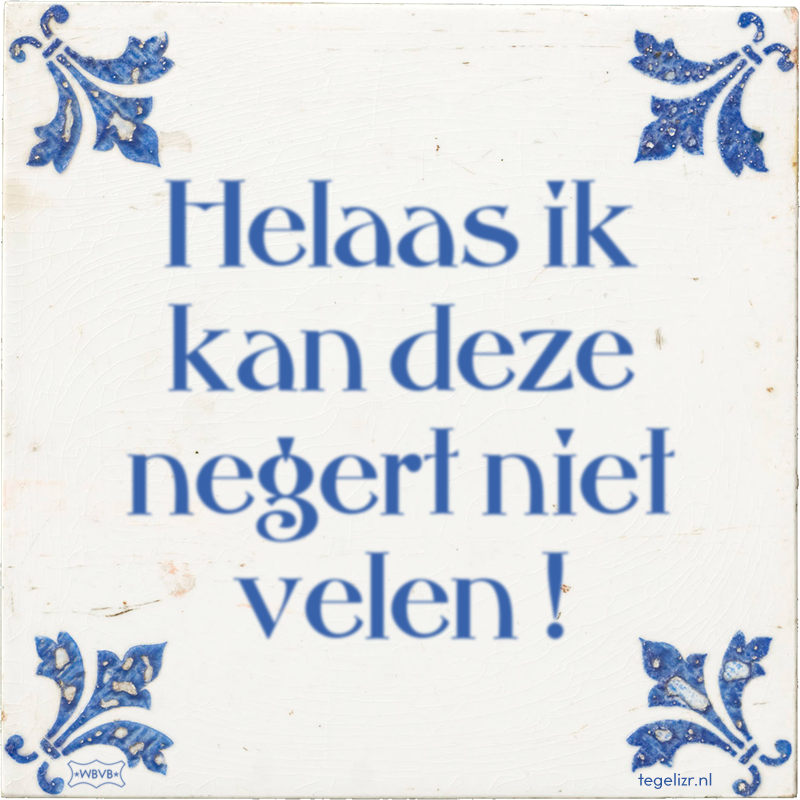 Helaas ik kan deze negert niet velen ! - Online tegeltjes bakken