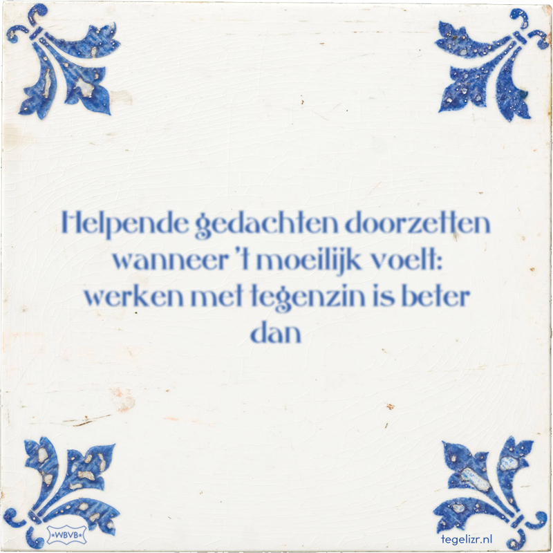 Helpende gedachten doorzetten wanneer 't moeilijk voelt: werken met tegenzin is beter dan - Online tegeltjes bakken