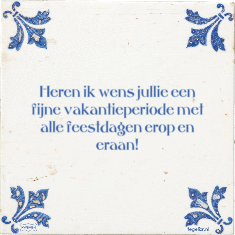 Heren ik wens jullie een fijne vakantieperiode met alle feestdagen erop en eraan! - Online tegeltjes bakken