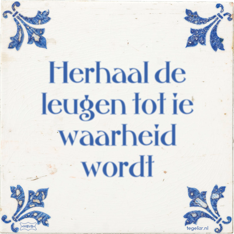 Herhaal de leugen tot ie waarheid wordt - Online tegeltjes bakken