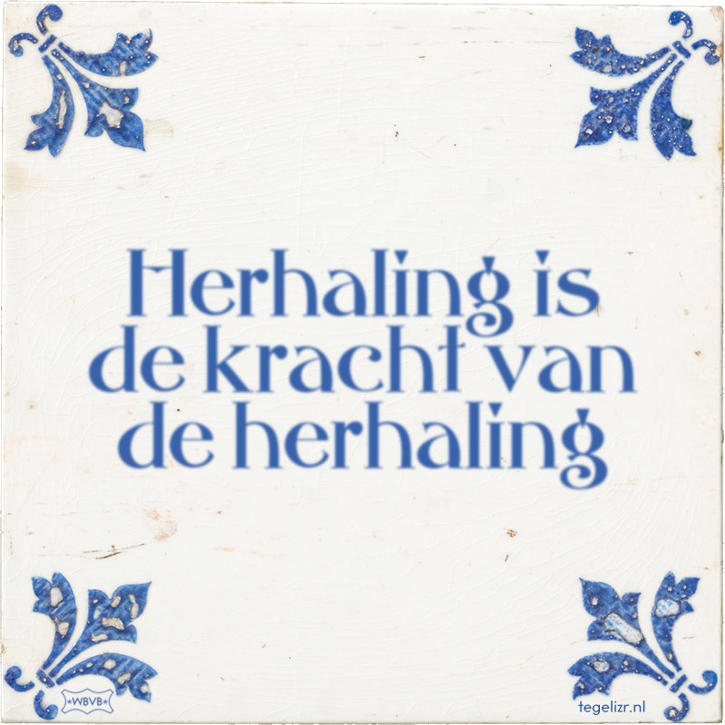 Herhaling is de kracht van de herhaling - Online tegeltjes bakken