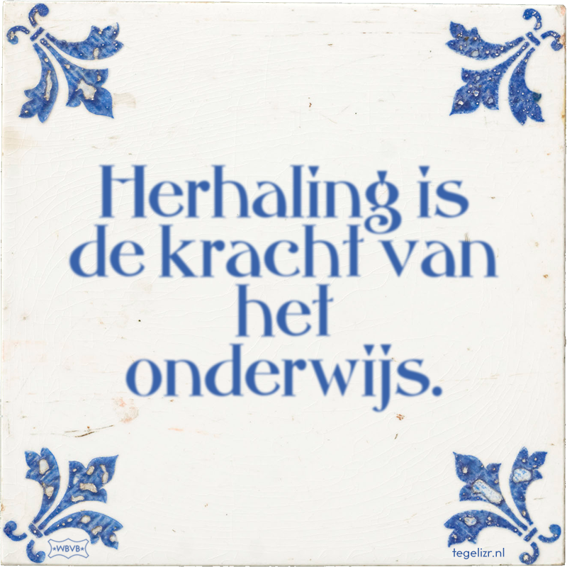 Herhaling is de kracht van het onderwijs. - Online tegeltjes bakken