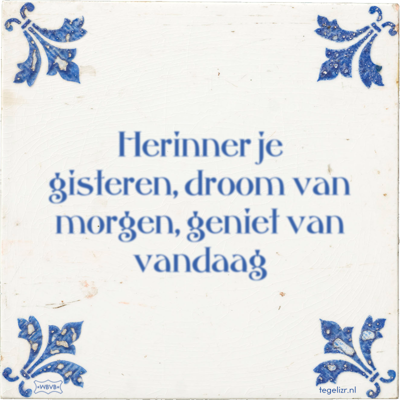 Herinner je gisteren, droom van morgen, geniet van vandaag - Online tegeltjes bakken