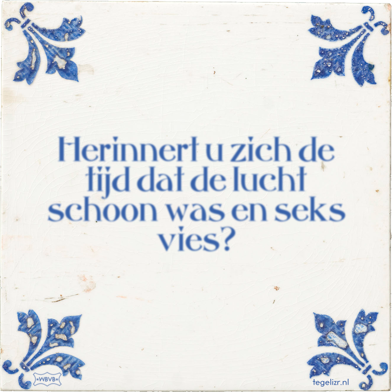 Herinnert u zich de tijd dat de lucht schoon was en seks vies? - Online tegeltjes bakken