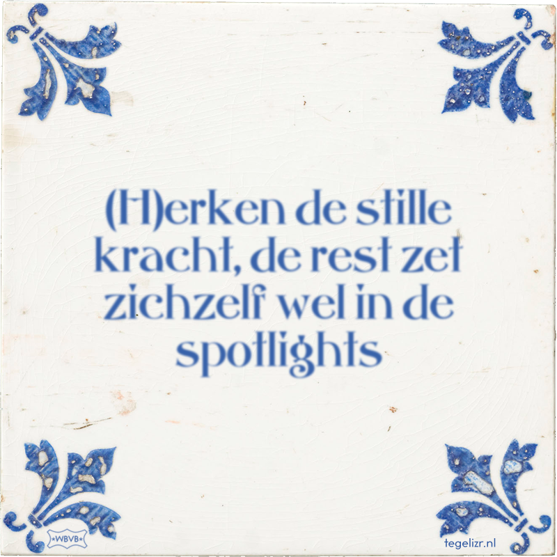 (H)erken de stille kracht, de rest zet zichzelf wel in de spotlights - Online tegeltjes bakken