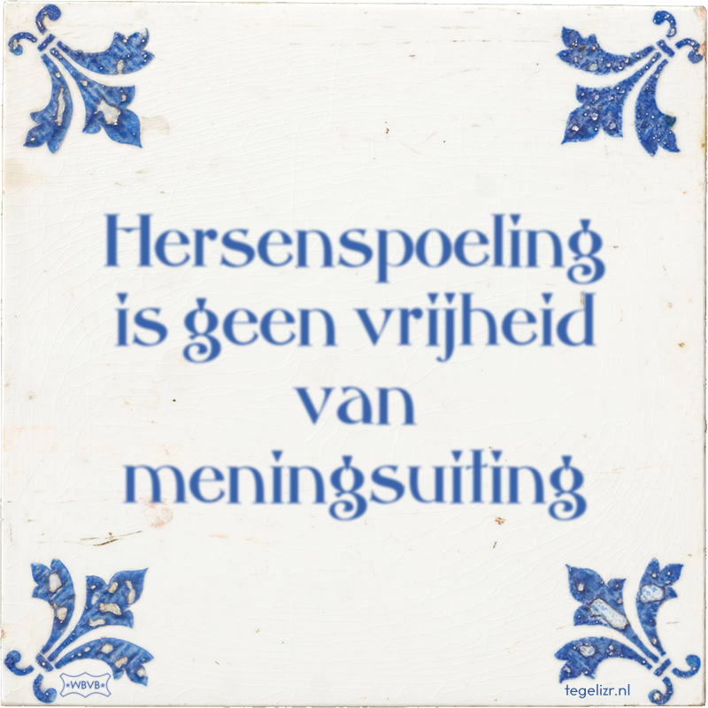 Hersenspoeling is geen vrijheid van meningsuiting - Online tegeltjes bakken