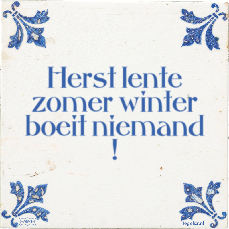 Herst lente zomer winter boeit niemand ! - Online tegeltjes bakken