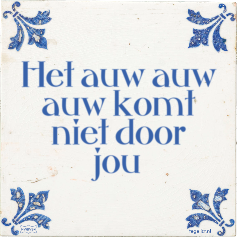 Het auw auw auw komt niet door jou - Online tegeltjes bakken