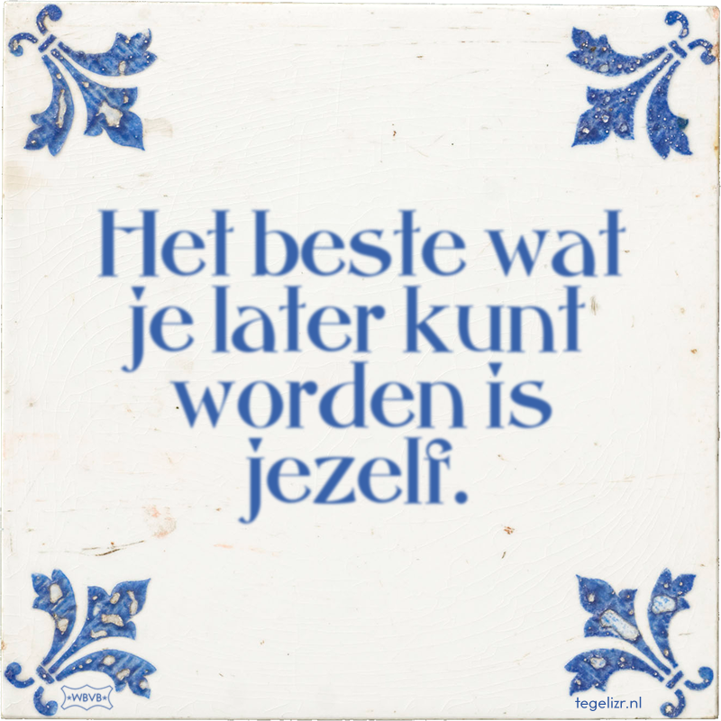 Het beste wat je later kunt worden is jezelf. - Online tegeltjes bakken