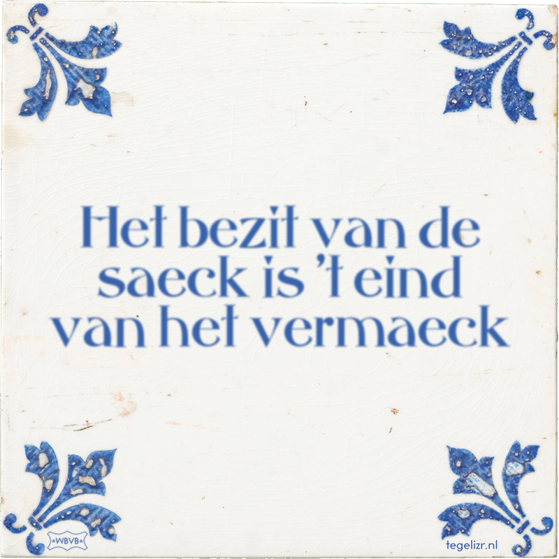 Het bezit van de saeck is 't eind van het vermaeck - Online tegeltjes bakken