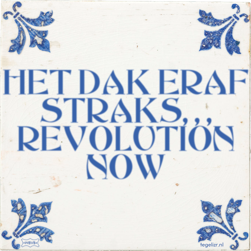 HET DAK ERAF STRAKS, , , REVOLUTION NOW - Online tegeltjes bakken