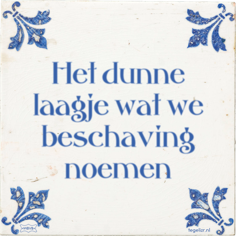 Het dunne laagje wat we beschaving noemen - Online tegeltjes bakken