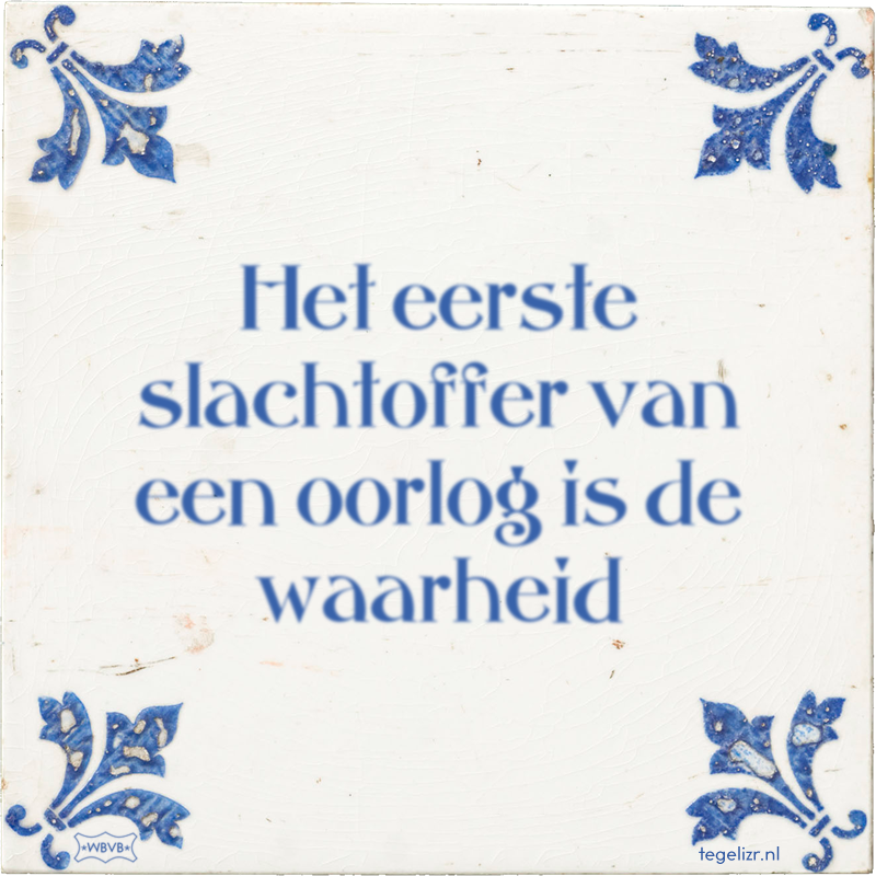 Het eerste slachtoffer van een oorlog is de waarheid - Online tegeltjes bakken