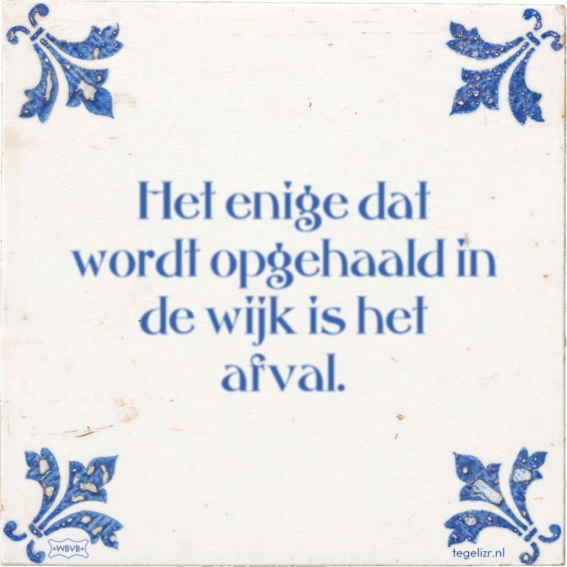 Het enige dat wordt opgehaald in de wijk is het afval. - Online tegeltjes bakken