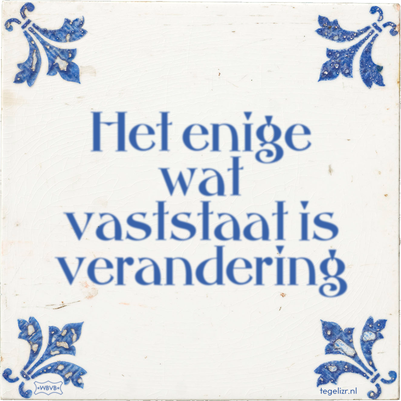 Het enige wat vaststaat is verandering - Online tegeltjes bakken