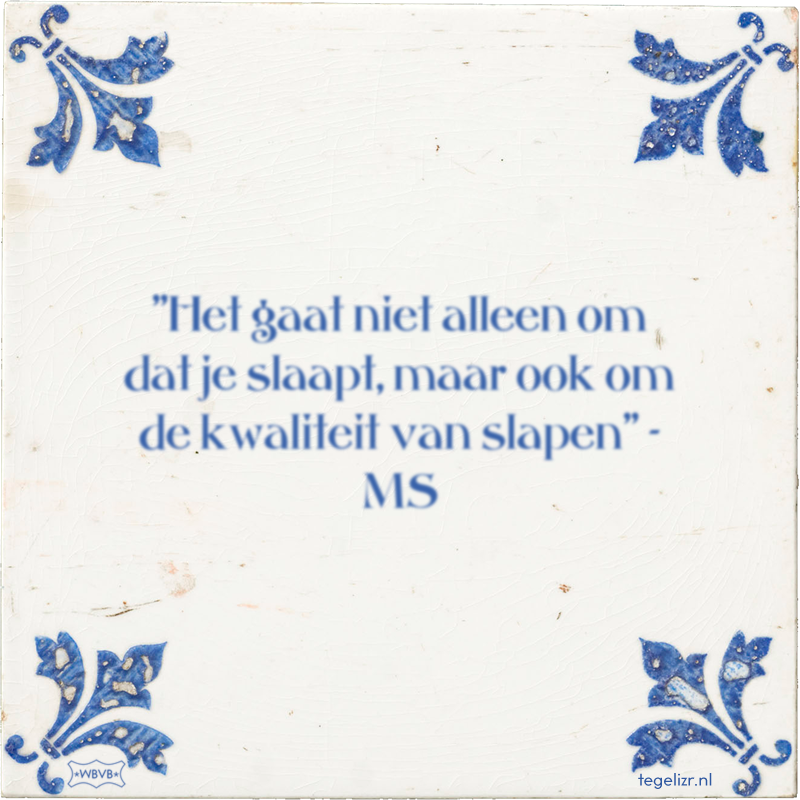 ''Het gaat niet alleen om dat je slaapt, maar ook om de kwaliteit van slapen'' - MS - Online tegeltjes bakken