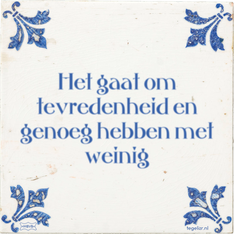 Het gaat om tevredenheid en genoeg hebben met weinig - Online tegeltjes bakken